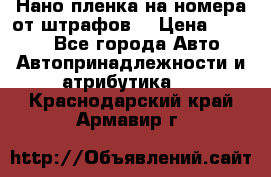 Нано-пленка на номера от штрафов  › Цена ­ 1 190 - Все города Авто » Автопринадлежности и атрибутика   . Краснодарский край,Армавир г.